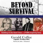 Beyond Survival: Building on the Hard Times a POW S Inspiring Story