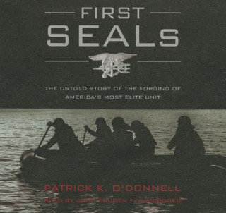 First Seals: The Untold Story of the Forging of America S Most Elite Unit
