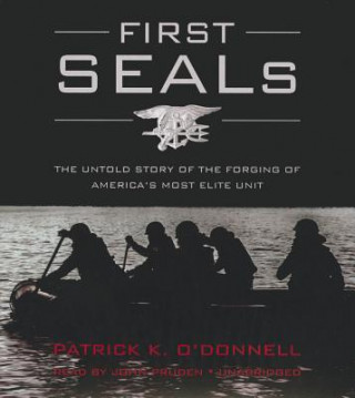 First Seals: The Untold Story of the Forging of America S Most Elite Unit