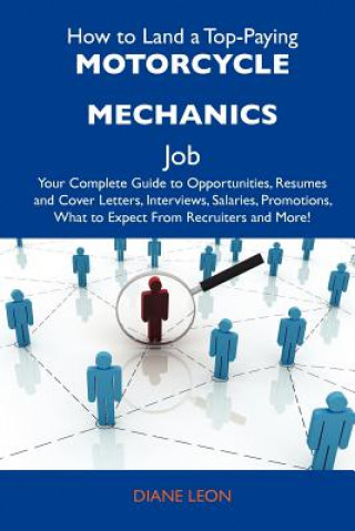 How to Land a Top-Paying Motorcycle Mechanics Job: Your Complete Guide to Opportunities, Resumes and Cover Letters, Interviews, Salaries, Promotions,