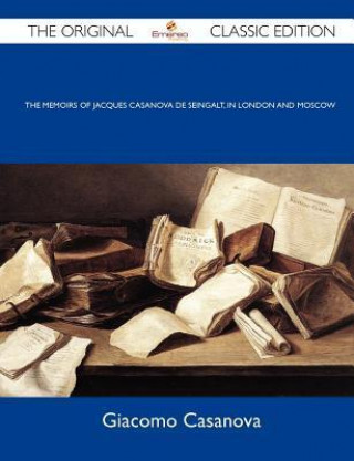The Memoirs of Jacques Casanova de Seingalt, in London and Moscow - The Original Classic Edition