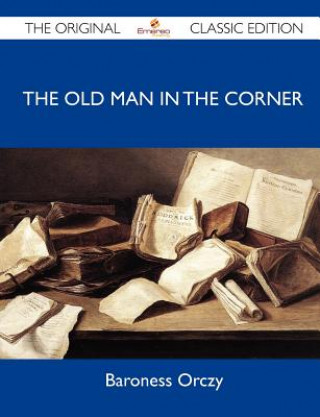 The Old Man in the Corner - The Original Classic Edition