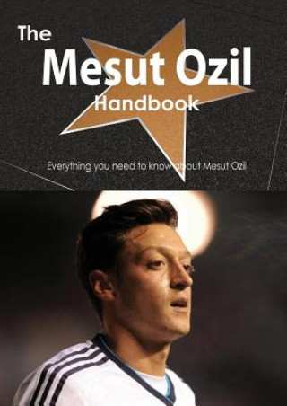 The Mesut Ozil Handbook - Everything You Need to Know about Mesut Ozil