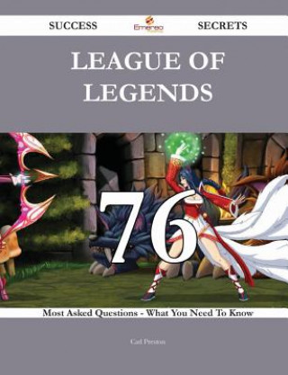 League of Legends 76 Success Secrets - 76 Most Asked Questions on League of Legends - What You Need to Know