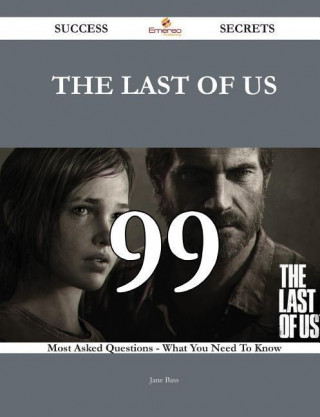 The Last of Us 99 Success Secrets - 99 Most Asked Questions on the Last of Us - What You Need to Know