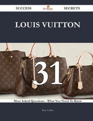 Louis Vuitton 31 Success Secrets - 31 Most Asked Questions on Louis Vuitton - What You Need to Know