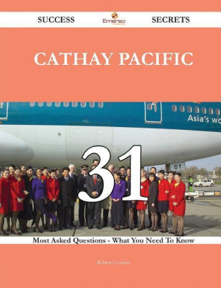 Cathay Pacific 31 Success Secrets - 31 Most Asked Questions on Cathay Pacific - What You Need to Know