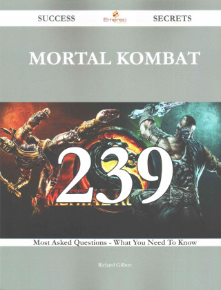 Mortal Kombat 239 Success Secrets - 239 Most Asked Questions on Mortal Kombat - What You Need to Know