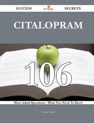 Citalopram 106 Success Secrets - 106 Most Asked Questions on Citalopram - What You Need to Know