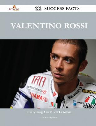 Valentino Rossi 111 Success Facts - Everything You Need to Know about Valentino Rossi
