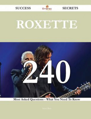 Roxette 240 Success Secrets - 240 Most Asked Questions on Roxette - What You Need to Know