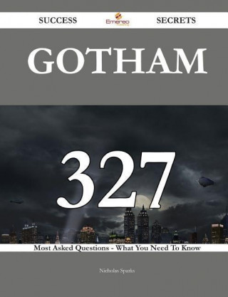 Gotham 327 Success Secrets - 327 Most Asked Questions on Gotham - What You Need to Know