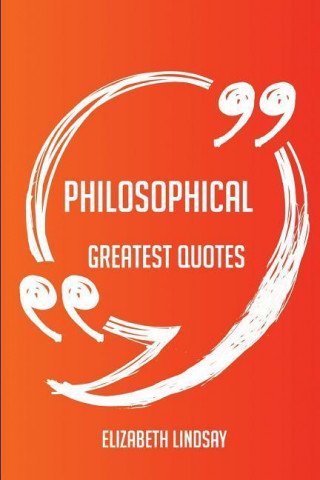 Philosophical Greatest Quotes - Quick, Short, Medium or Long Quotes. Find the Perfect Philosophical Quotations for All Occasions - Spicing Up Letters,