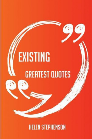 Existing Greatest Quotes - Quick, Short, Medium or Long Quotes. Find the Perfect Existing Quotations for All Occasions - Spicing Up Letters, Speeches,