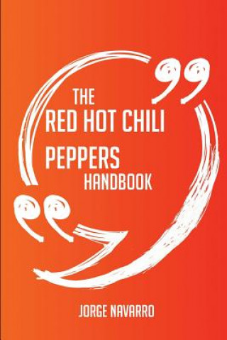 The Red Hot Chili Peppers Handbook - Everything You Need to Know about Red Hot Chili Peppers