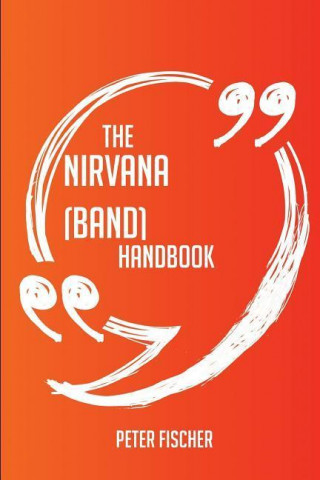 The Nirvana (Band) Handbook - Everything You Need to Know about Nirvana (Band)