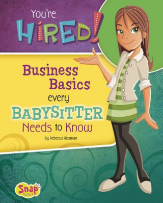 You're Hired!: Business Basics Every Babysitter Needs to Know