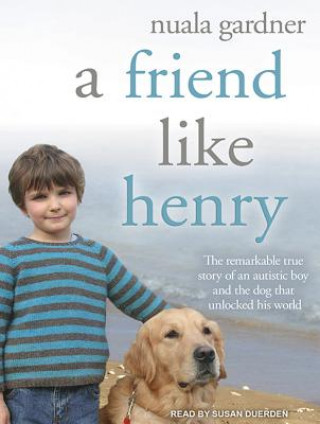 A Friend Like Henry: The Remarkable True Story of an Autistic Boy and the Dog That Unlocked His World