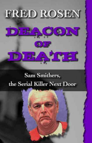 Deacon of Death: Sam Smithers, the Serial Killer Next Door