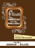 Ellicott's Commentary on the Whole Bible Volume V: Jeremiah - Malachi