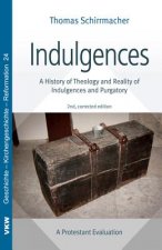 Indulgences: A History of Theology and Reality of Indulgences and Purgatory: A Protestant Evaluation