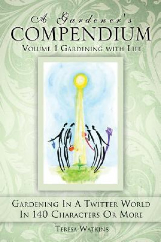 Gardener's Compendium Volume 1 Gardening with Life