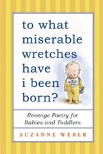 To What Miserable Wretches Have I Been Born?: Revenge Poetry for Babies and Toddlers