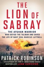 The Lion of Sabray: The Afghani Warrior Who Defied the Taliban and Saved the Life of Navy Seal Marcus Luttrell