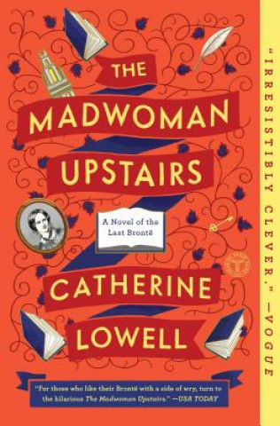 The Madwoman Upstairs: A Novel of the Last Brontë
