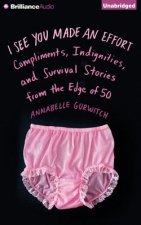 I See You Made an Effort: Compliments, Indignities, and Survival Stories from the Edge of 50