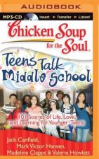 Chicken Soup for the Soul: Teens Talk Middle School: 101 Stories of Life, Love, and Learning for Younger Teens