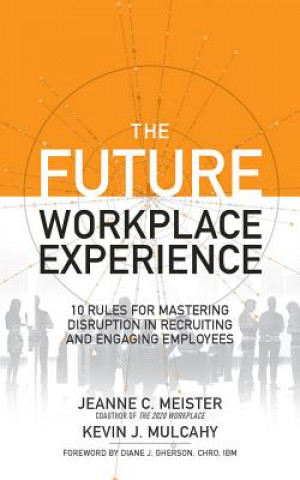 Winning the Future Workplace: 10 Rules for Mastering Disruption in Attracting and Engaging Employees
