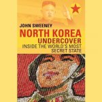 North Korea Undercover: Inside the World S Most Secret State