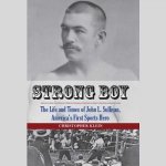 Strong Boy: The Life and Times of John L. Sullivan, America S First Sports Hero