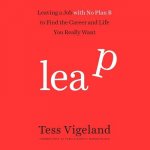 Leap: Leaving a Job with No Plan B to Find the Career and Life You Really Want