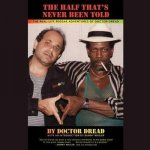 The Half That S Never Been Told: The Real-Life Reggae Adventures of Doctor Dread