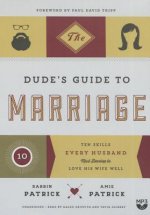 The Dude S Guide to Marriage: The Ten Skills Every Husband Must Develop to Love His Wife Well