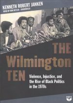 The Wilmington Ten: Violence, Injustice, and the Rise of Black Politics in the 1970s