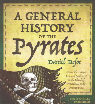 A General History of the Pyrates: From Their First Rise and Settlement in the Island of Providence, to the Present Time