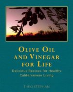 Olive Oil and Vinegar for Life: Delicious Recipes for Healthy Caliterranean Living