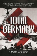 Total Germany: The Royal Navy's War Against the Axis Powers 1939-1945