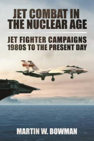 Jet Combat in the Nuclear Age: Jet Fighter Campaigns--1980s to the Present Day