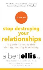 How to Stop Destroying Your Relationships: A Guide to Enjoyable Dating, Mating & Relating