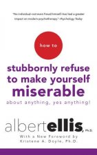 How to Stubbornly Refuse to Make Yourself Miserable: About Anything, Yes Anything