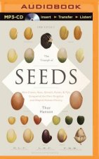 The Triumph of Seeds: How Grains, Nuts, Kernels, Pulses, and Pips Conquered the Plant Kingdom and Shaped Human History