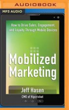 Mobilized Marketing: How to Drive Sales, Engagement, and Loyalty Through Mobile Devices