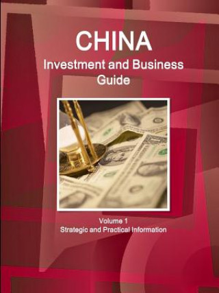 China Investment and Business Guide Volume 1 Strategic and Practical Information