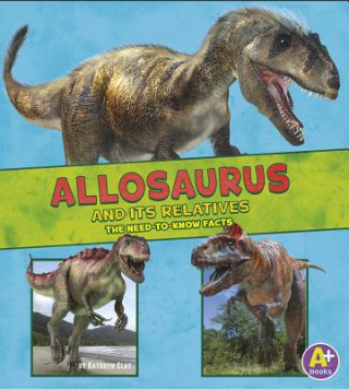 Allosaurus and Its Relatives: The Need-To-Know Facts