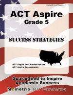 ACT Aspire Grade 5 Success Strategies Study Guide: ACT Aspire Test Review for the ACT Aspire Assessments