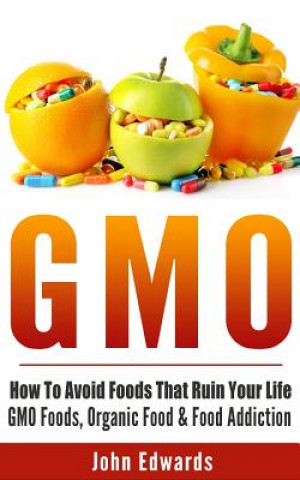 Gmo: How to Avoid Foods That Ruin Your Life - Gmo Foods, Organic Food & Food Addiction